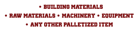 Haul building material, raw material, machinery, equipment, any palletized item